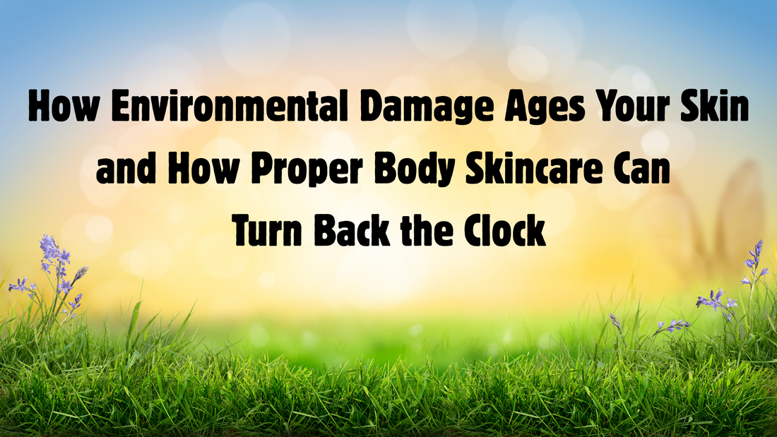 How Environmental Damage Ages Your Skin and How Proper Body Skincare Can Turn Back the Clock